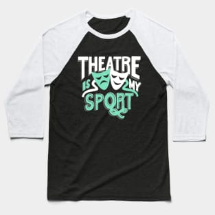 Theatre Is My Sport Funny Baseball T-Shirt